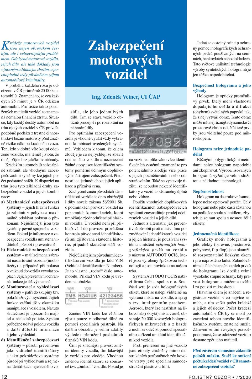 V průběhu každého roku je odcizeno v ČR průměrně 25 000 automobilů. Znamená to, že cca každých 25 minut je v ČR odcizen automobil.