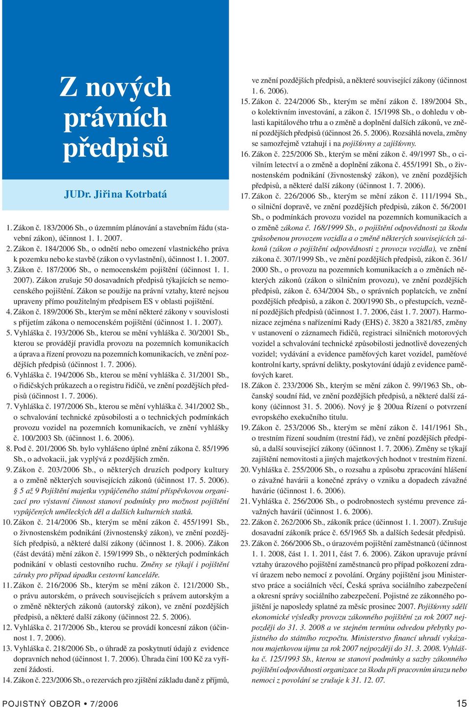 Zákon zrušuje 50 dosavadních předpisů týkajících se nemocenského pojištění. Zákon se použije na právní vztahy, které nejsou upraveny přímo použitelným předpisem ES v oblasti pojištění. 4. Zákon č.