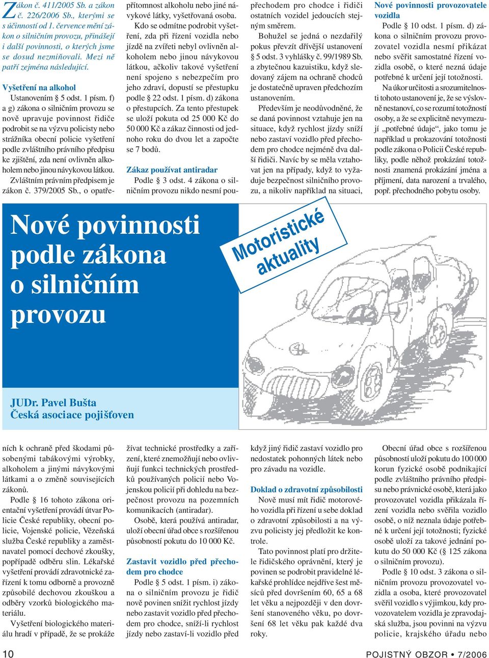 f) a g) zákona o silničním provozu se nově upravuje povinnost řidiče podrobit se na výzvu policisty nebo strážníka obecní policie vyšetření podle zvláštního právního předpisu ke zjištění, zda není