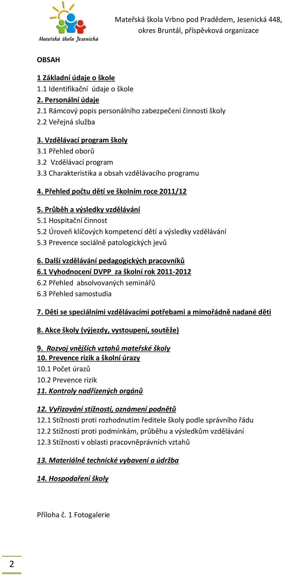 2 Úroveň klíčových kompetencí dětí a výsledky vzdělávání 5.3 Prevence sociálně patologických jevů 6. Další vzdělávání pedagogických pracovníků 6.1 Vyhodnocení DVPP za školní rok 2011-2012 6.