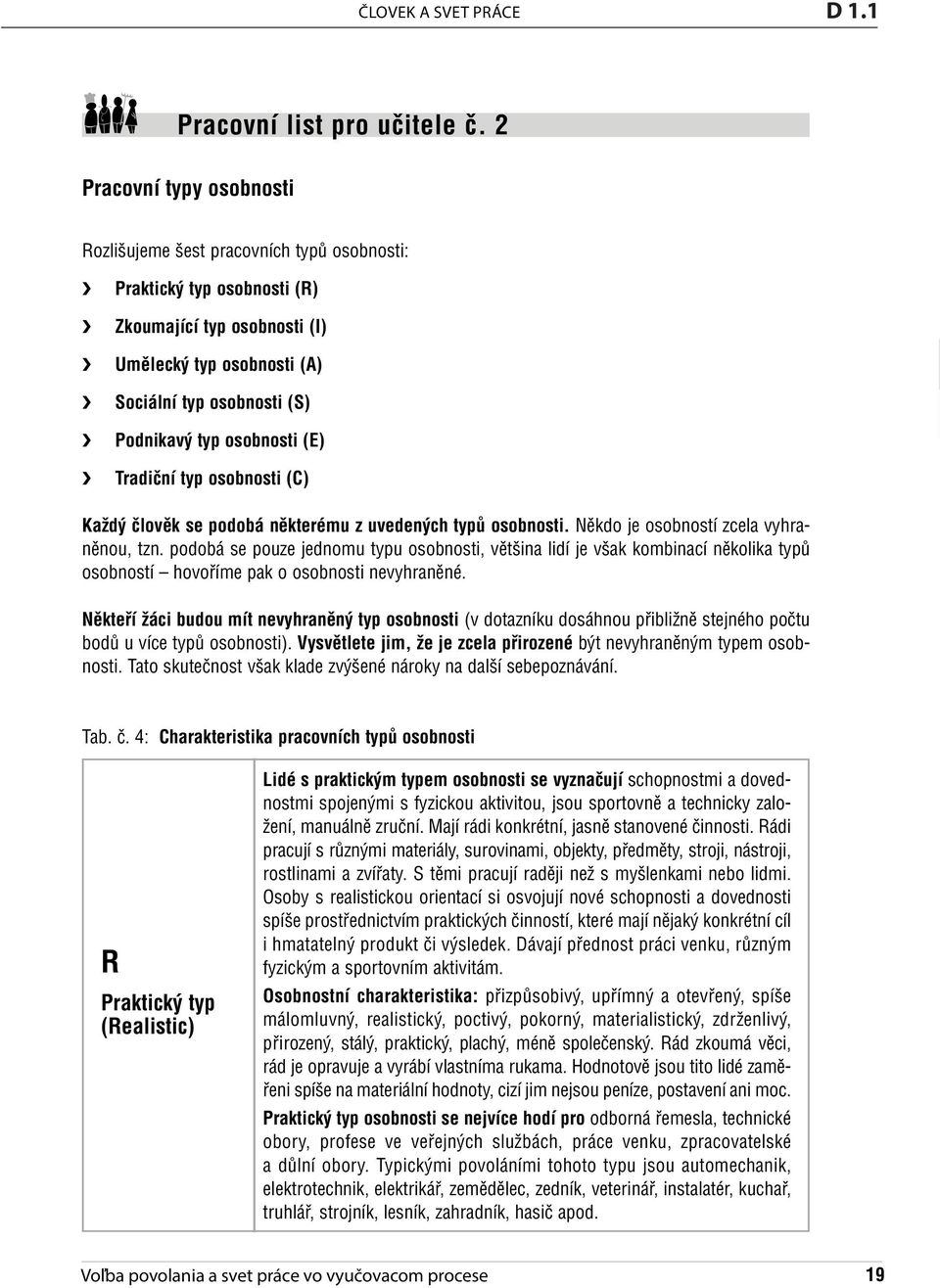 osobnosti (E) 2.1 Tradiční typ osobnosti (C) Každý člověk se podobá některému z uvedených typů osobnosti. Někdo je osobností zcela vyhraněnou, tzn.