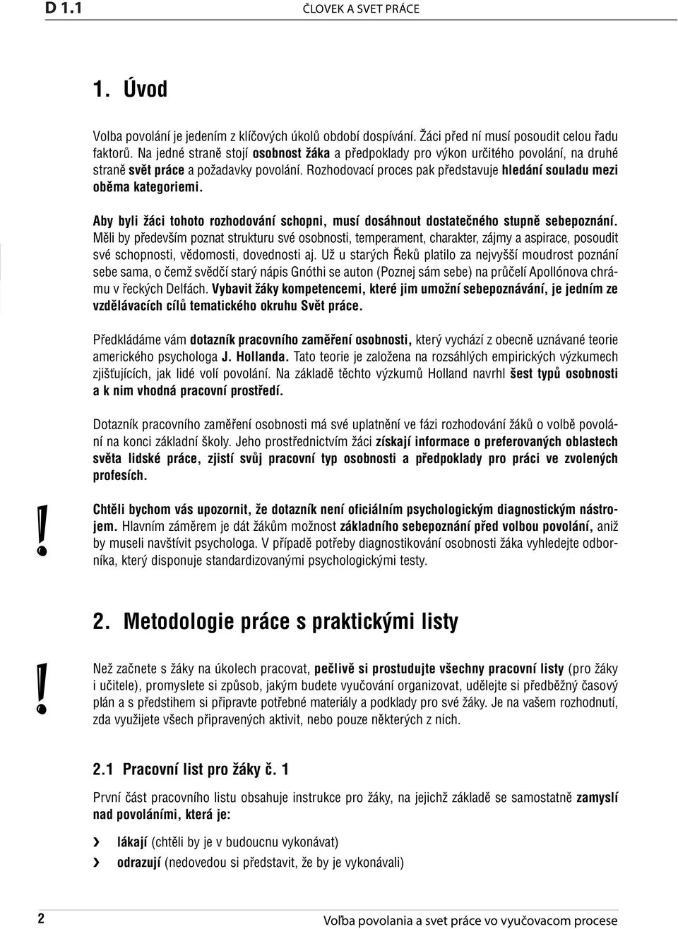 Rozhodovací proces pak představuje hledání souladu mezi oběma kategoriemi. 2.1 Aby byli žáci tohoto rozhodování schopni, musí dosáhnout dostatečného stupně sebepoznání.