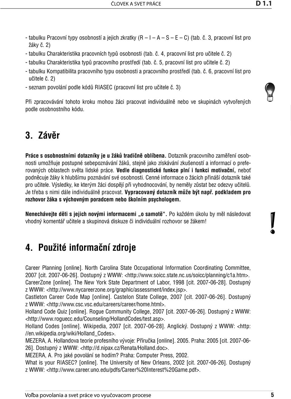 2) - tabulku Kompatibilita pracovního typu osobnosti a pracovního prostředí (tab. č. 6, pracovní list pro učitele č. 2) - seznam povolání podle kódů RIASEC (pracovní list pro učitele č.