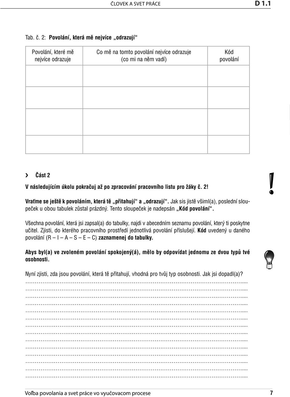 1 Část 2 V následujícím úkolu pokračuj až po zpracování pracovního listu pro žáky č. 2! Vraťme se ještě k povoláním, která tě přitahují a odrazují.