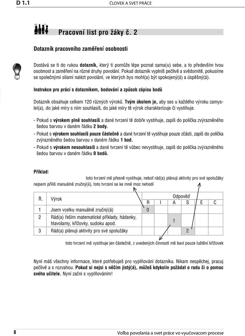 Pokud dotazník vyplníš pečlivě a svědomitě, pokusíme se společnými silami nalézt povolání, ve kterých bys mohl(a) být spokojený(á) a úspěšný(á). 2.