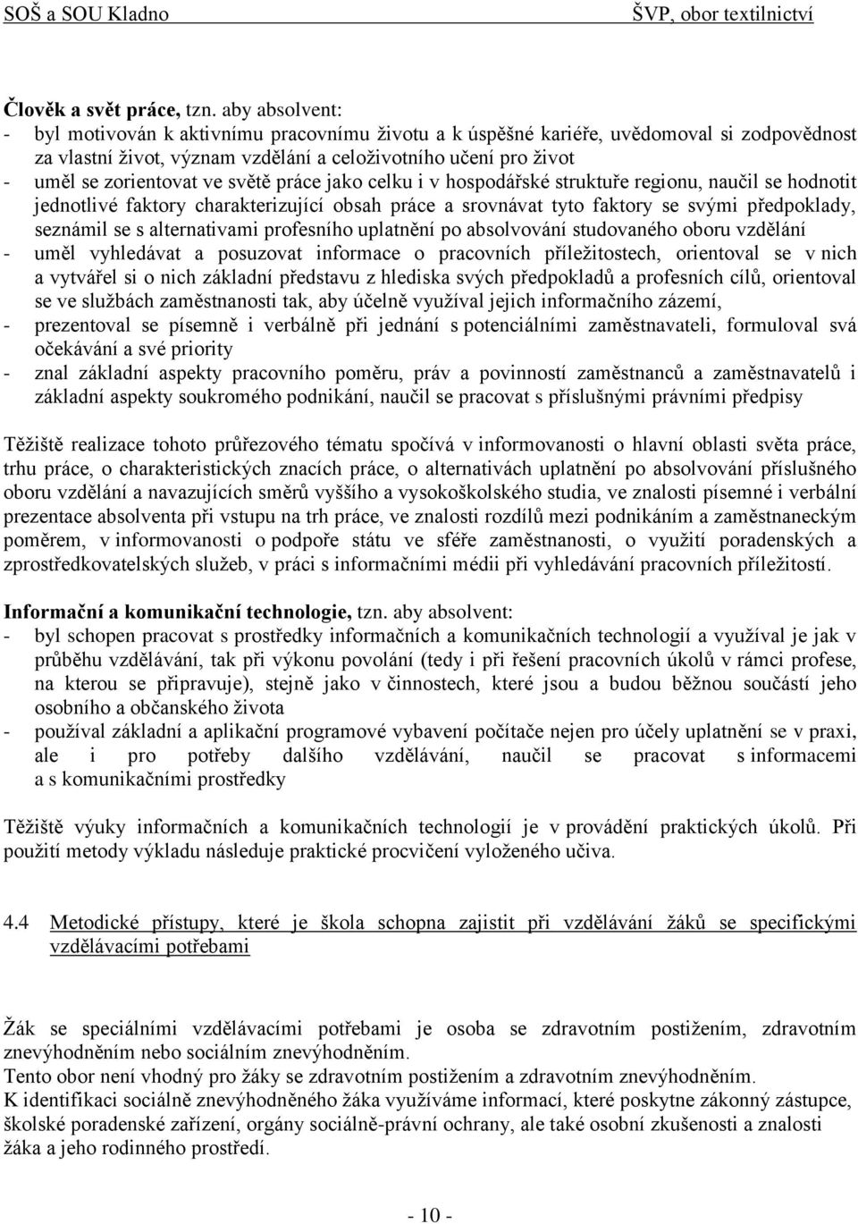 světě práce jako celku i v hospodářské struktuře regionu, naučil se hodnotit jednotlivé faktory charakterizující obsah práce a srovnávat tyto faktory se svými předpoklady, seznámil se s alternativami