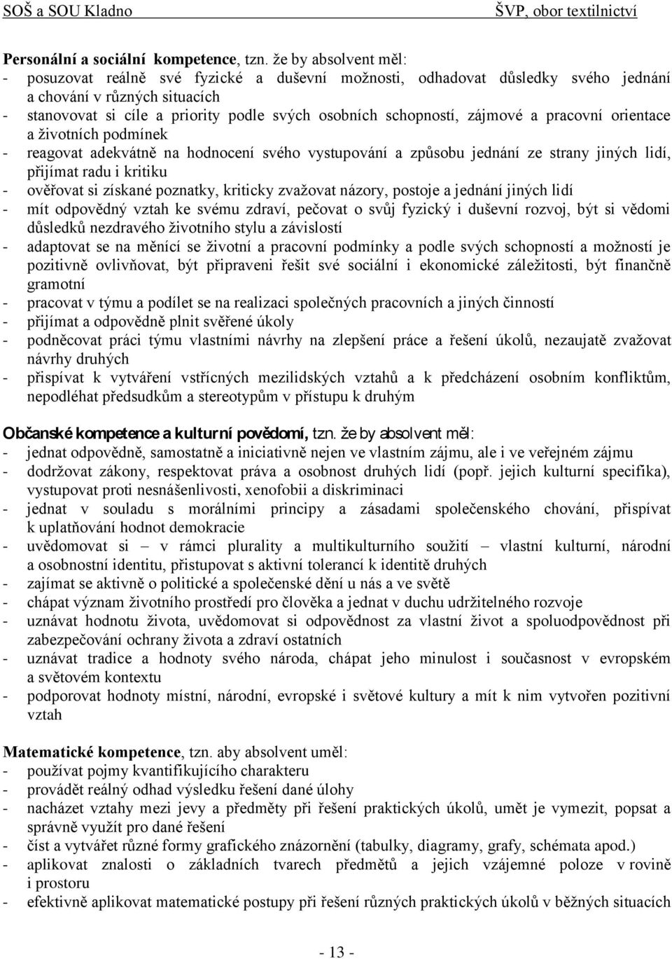 zájmové a pracovní orientace a ţivotních podmínek - reagovat adekvátně na hodnocení svého vystupování a způsobu jednání ze strany jiných lidí, přijímat radu i kritiku - ověřovat si získané poznatky,