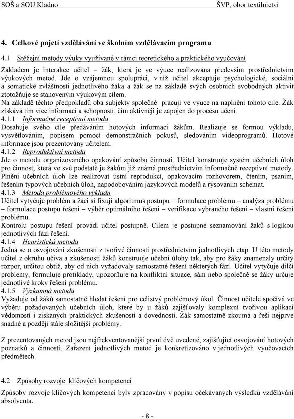 Jde o vzájemnou spolupráci, v níţ učitel akceptuje psychologické, sociální a somatické zvláštnosti jednotlivého ţáka a ţák se na základě svých osobních svobodných aktivit ztotoţňuje se stanoveným