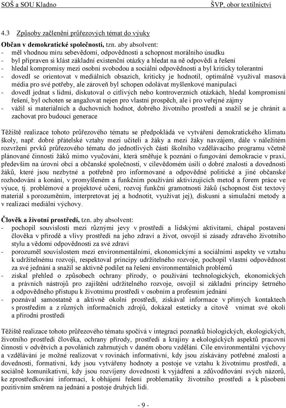 osobní svobodou a sociální odpovědností a byl kriticky tolerantní - dovedl se orientovat v mediálních obsazích, kriticky je hodnotil, optimálně vyuţíval masová média pro své potřeby, ale zároveň byl