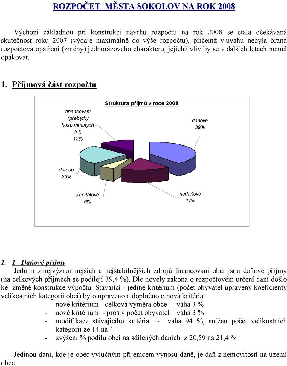 minulých let) 12% Struktura příjmů v roce 2008 daňové 39% dotace 26% kapitálové 6% nedaňové 17% 1. 1. Daňové příjmy Jedním z nejvýznamnějších a nejstabilnějších zdrojů financování obcí jsou daňové příjmy (na celkových příjmech se podílejí 39,4 %).