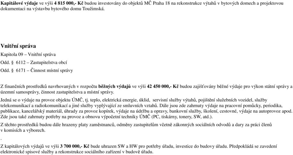 6171 Činnost místní správy Z finančních prostředků navrhovaných v rozpočtu běžných výdajů ve výši 42 450 000,- Kč budou zajišťovány běžné výdaje pro výkon státní správy a územní samosprávy, činnost