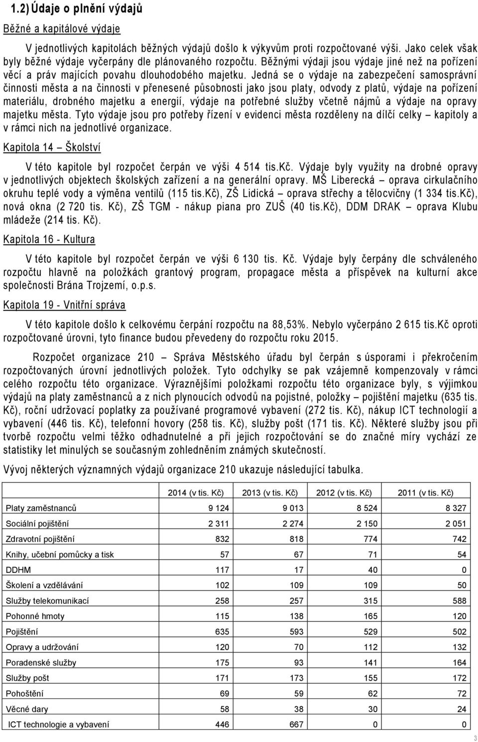 Jedná se o výdaje na zabezpečení samosprávní činnosti města a na činnosti v přenesené působnosti jako jsou platy, odvody z platů, výdaje na pořízení materiálu, drobného majetku a energií, výdaje na