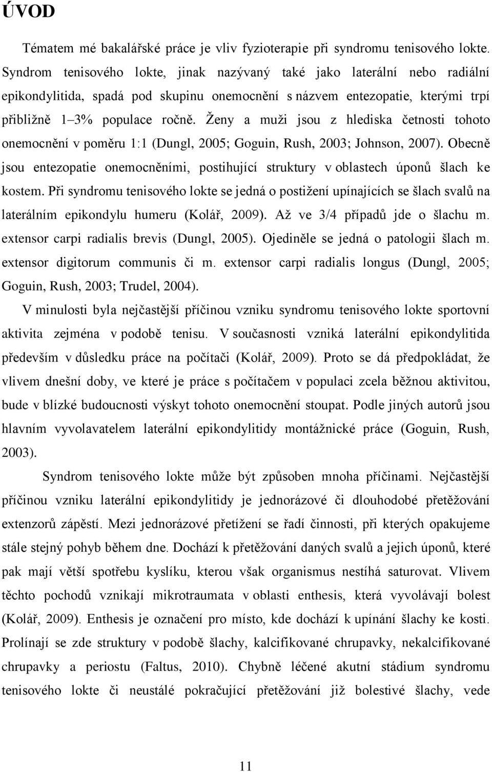 Ženy a muži jsou z hlediska četnosti tohoto onemocnění v poměru 1:1 (Dungl, 2005; Goguin, Rush, 2003; Johnson, 2007).