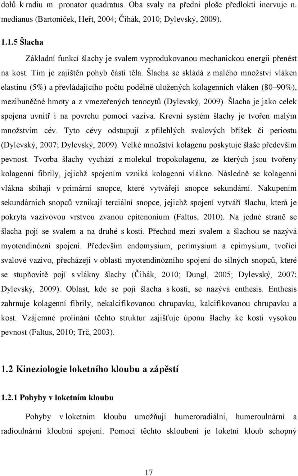 Šlacha se skládá z malého množství vláken elastinu (5%) a převládajícího počtu podélně uložených kolagenních vláken (80 90%), mezibuněčné hmoty a z vmezeřených tenocytů (Dylevský, 2009).