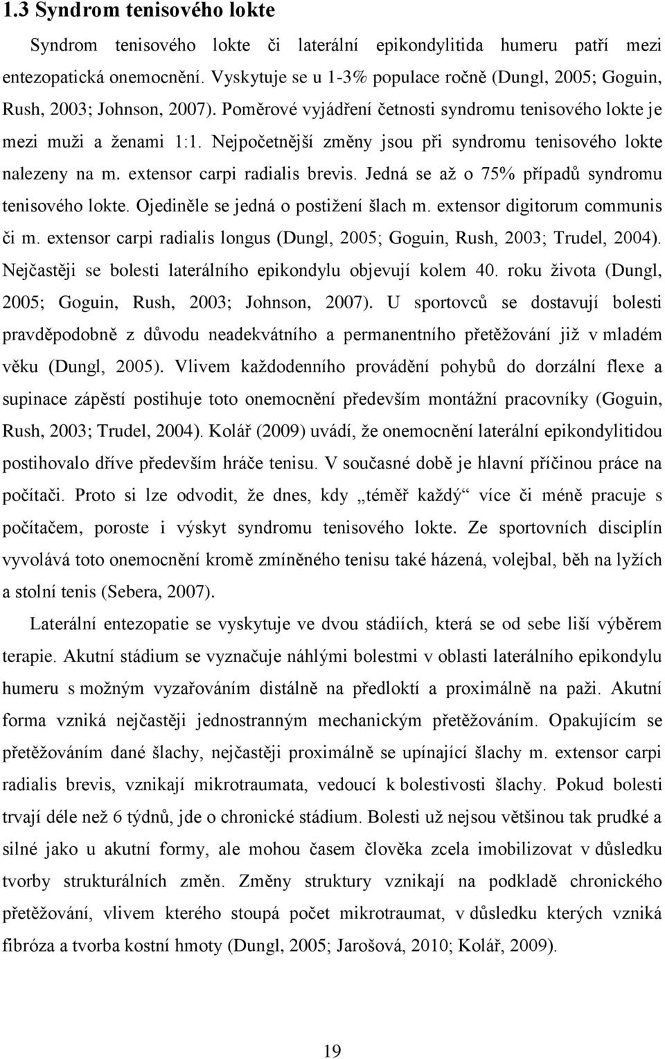 Nejpočetnější změny jsou při syndromu tenisového lokte nalezeny na m. extensor carpi radialis brevis. Jedná se až o 75% případů syndromu tenisového lokte. Ojediněle se jedná o postižení šlach m.