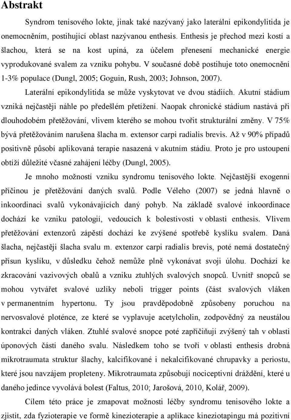 V současné době postihuje toto onemocnění 1-3% populace (Dungl, 2005; Goguin, Rush, 2003; Johnson, 2007). Laterální epikondylitida se může vyskytovat ve dvou stádiích.