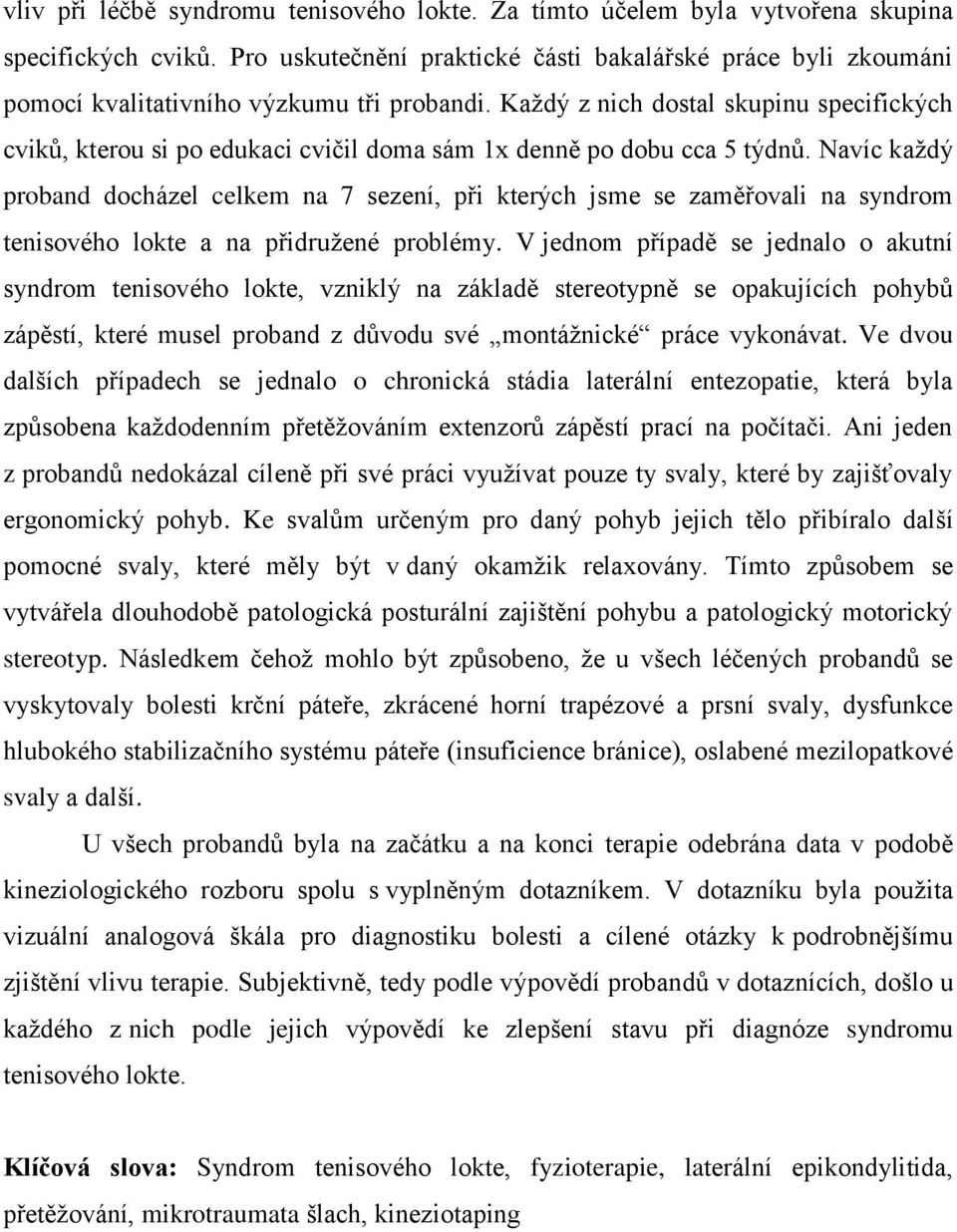 Každý z nich dostal skupinu specifických cviků, kterou si po edukaci cvičil doma sám 1x denně po dobu cca 5 týdnů.