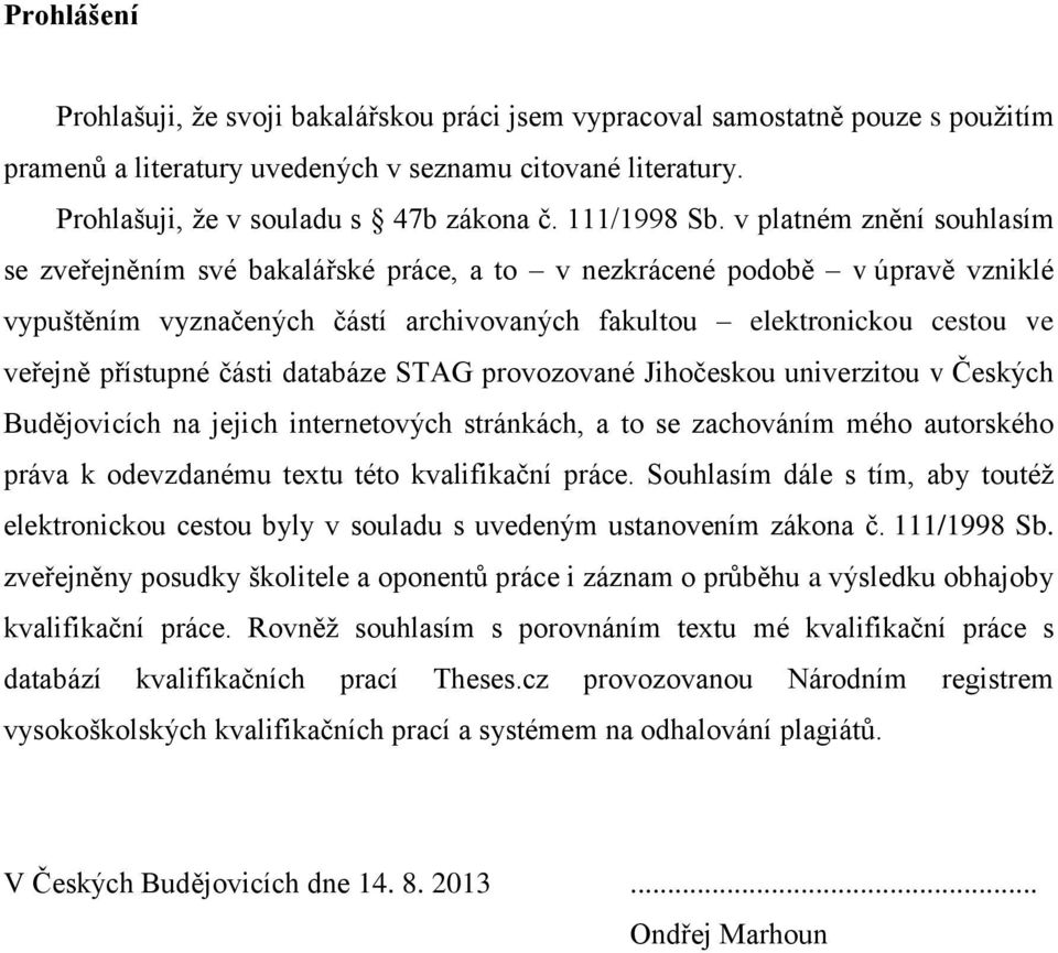 v platném znění souhlasím se zveřejněním své bakalářské práce, a to v nezkrácené podobě v úpravě vzniklé vypuštěním vyznačených částí archivovaných fakultou elektronickou cestou ve veřejně přístupné