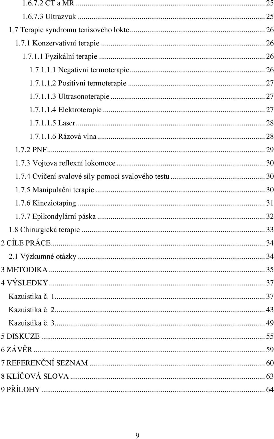 .. 30 1.7.5 Manipulační terapie... 30 1.7.6 Kineziotaping... 31 1.7.7 Epikondylární páska... 32 1.8 Chirurgická terapie... 33 2 CÍLE PRÁCE... 34 2.1 Výzkumné otázky... 34 3 METODIKA... 35 4 VÝSLEDKY.