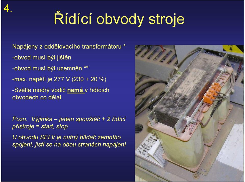 napětí je 277 V (230 + 20 %) -Světle modrý vodič nemá v řídících obvodech co dělat Pozn.