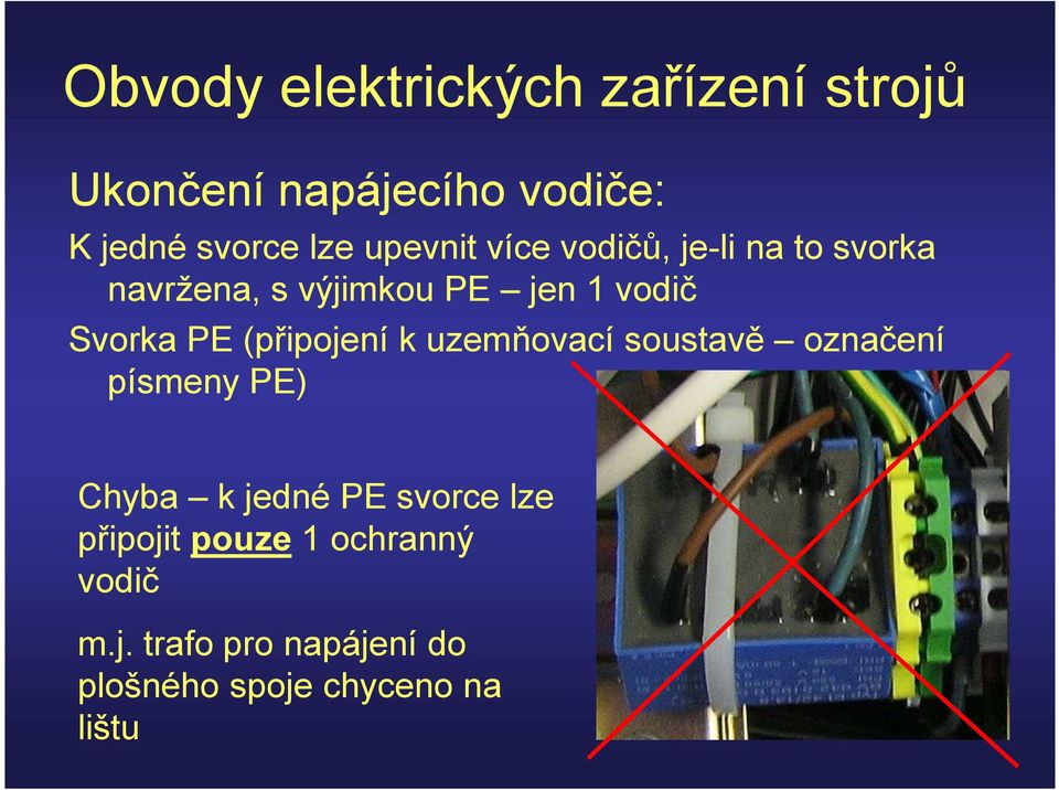 (připojení k uzemňovací soustavě označení písmeny PE) Chyba k jedné PE svorce lze