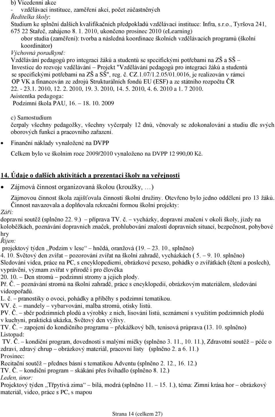 integraci ţáků a studentů se specifickými potřebami na ZŠ a SŠ Investice do rozvoje vzdělávání Projekt "Vzdělávání pedagogů pro integraci ţáků a studentů se specifickými potřebami na ZŠ a SŠ", reg. č.