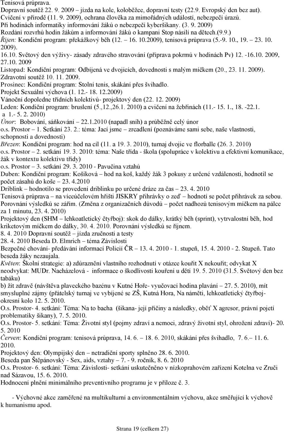 16. 10.2009), tenisová průprava (5.-9. 10., 19. 23. 10. 2009). 16.10. Světový den výţivy- zásady zdravého stravování (příprava pokrmů v hodinách Pv) 12. -16.10. 2009, 27.10. 2009 Listopad: Kondiční program: Odbíjená ve dvojicích, dovednosti s malým míčkem (20.