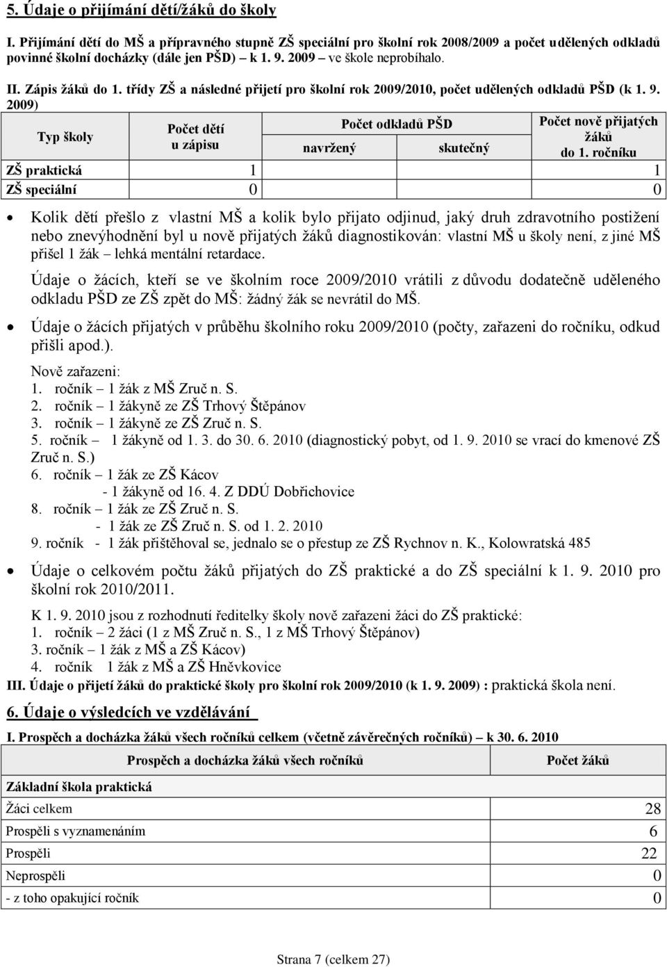 2009) Počet dětí Počet odkladů PŠD Počet nově přijatých Typ školy ţáků u zápisu navrţený skutečný do 1.