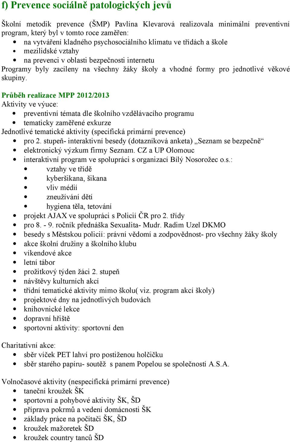 Průběh realizace MPP / Aktivity ve výuce: preventivní témata dle školního vzdělávacího programu tematicky zaměřené exkurze Jednotlivé tematické aktivity (specifická primární prevence) pro.