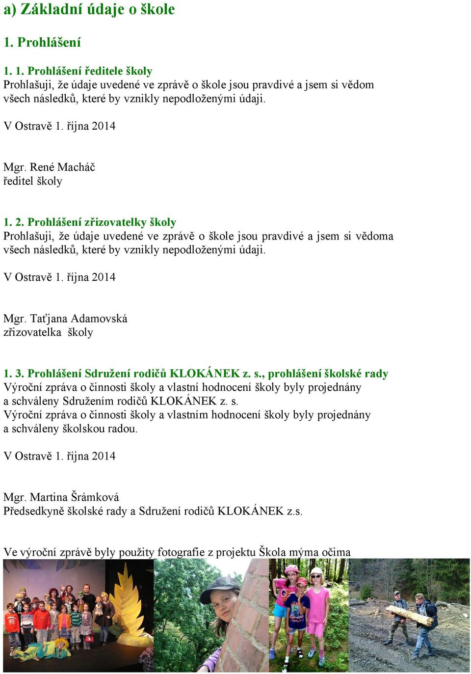 . Prohlášení zřizovatelky školy Prohlašuji, že údaje uvedené ve zprávě o škole jsou pravdivé a jsem si vědoma všech následků, které by vznikly nepodloženými údaji. V Ostravě. října Mgr.