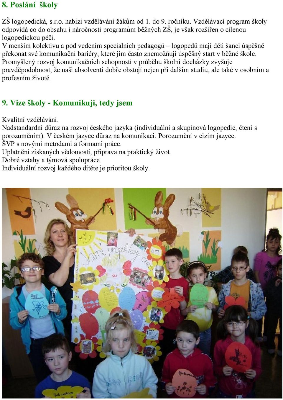 V menším kolektivu a pod vedením speciálních pedagogů logopedů mají děti šanci úspěšně překonat své komunikační bariéry, které jim často znemožňují úspěšný start v běžné škole.