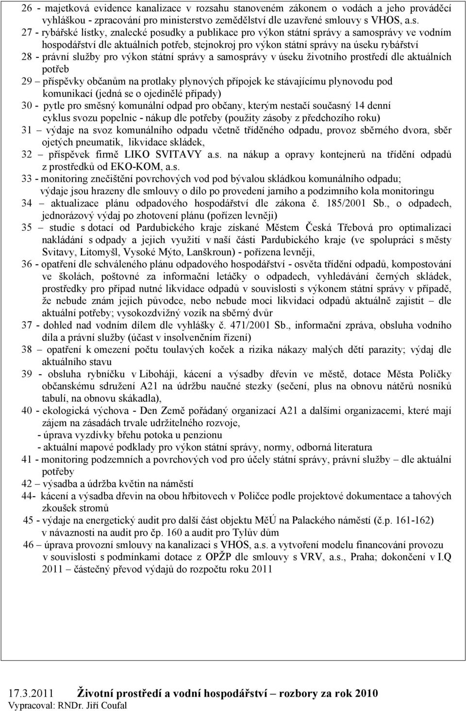 státní správy a samosprávy ve vodním hospodářství dle aktuálních potřeb, stejnokroj pro výkon státní správy na úseku rybářství 28 - právní služby pro výkon státní správy a samosprávy v úseku