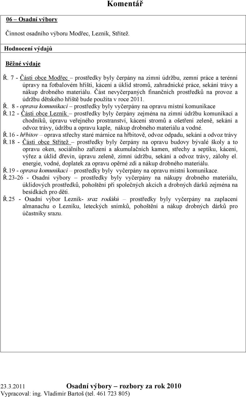 Část nevyčerpaných finančních prostředků na provoz a údržbu dětského hřiště bude použita v roce 2011. Ř. 8 - oprava komunikací prostředky byly vyčerpány na opravu místní komunikace Ř.