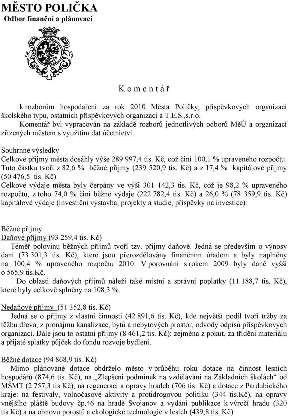 Kč) a z 17,4 % kapitálové příjmy (50 476,5 tis. Kč). Celkové výdaje města byly čerpány ve výši 301 142,3 tis. Kč, což je 98,2 % upraveného rozpočtu, z toho 74,0 % činí běžné výdaje (222 782,4 tis.