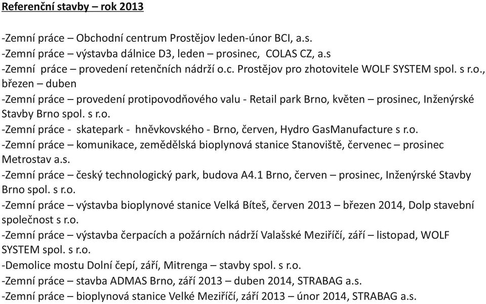 o. -Zemní práce komunikace, zemědělská bioplynová stanice Stanoviště, červenec prosinec Metrostav a.s. -Zemní práce český technologický park, budova A4.