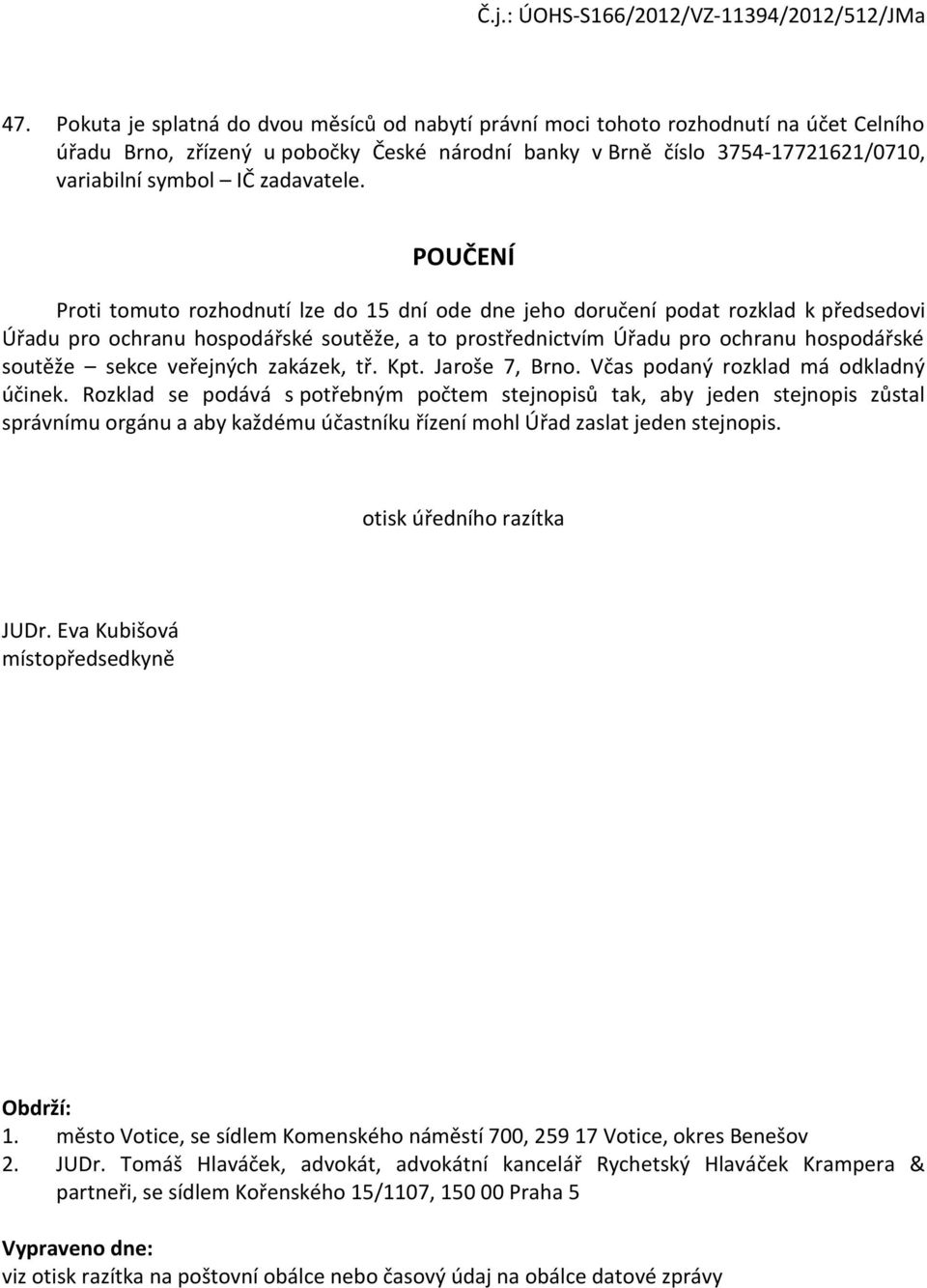 POUČENÍ Proti tomuto rozhodnutí lze do 15 dní ode dne jeho doručení podat rozklad k předsedovi Úřadu pro ochranu hospodářské soutěže, a to prostřednictvím Úřadu pro ochranu hospodářské soutěže sekce