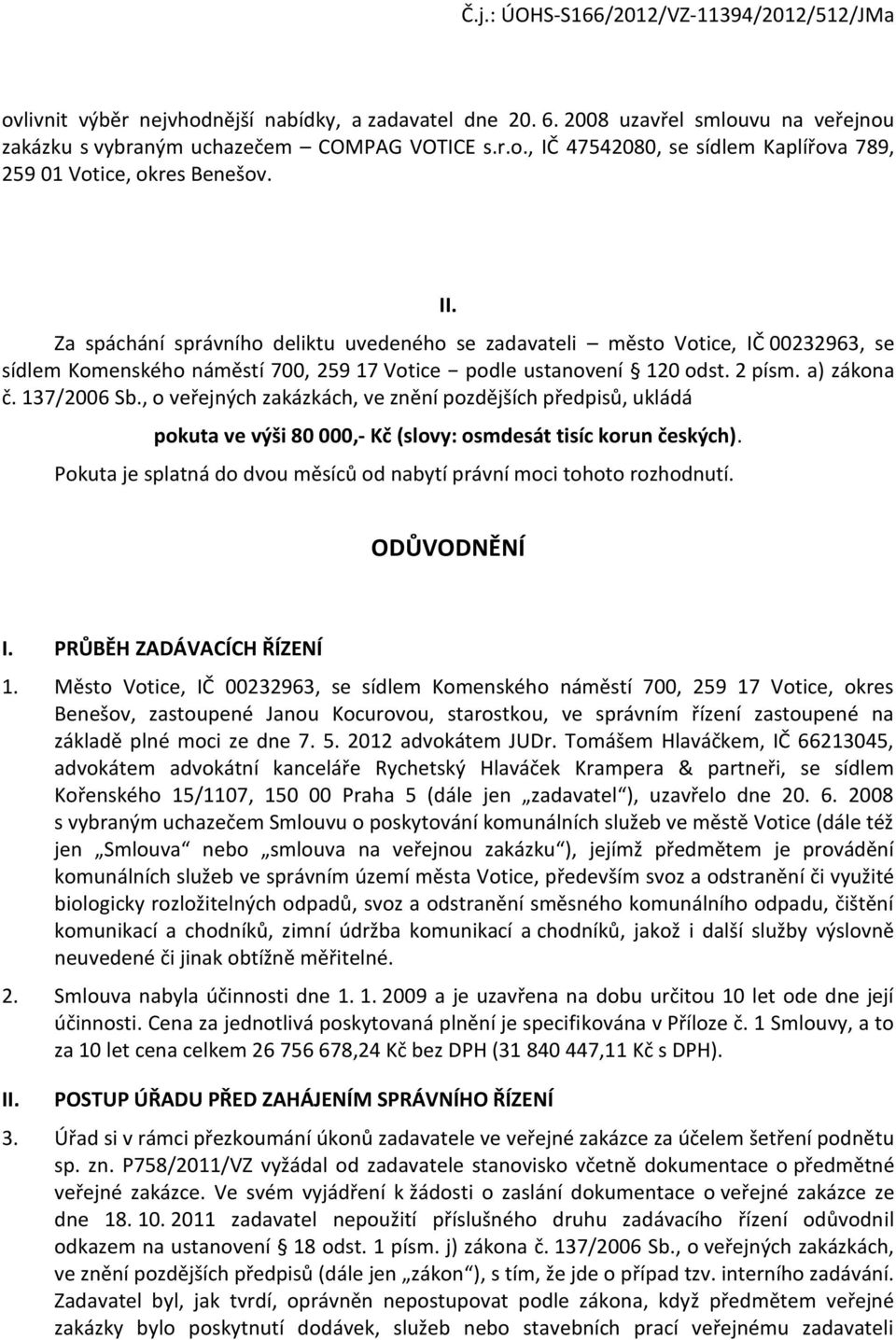 , o veřejných zakázkách, ve znění pozdějších předpisů, ukládá pokuta ve výši 80 000,- Kč (slovy: osmdesát tisíc korun českých).