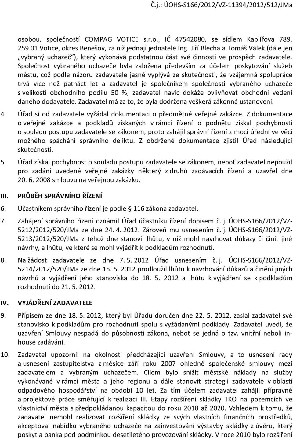 Společnost vybraného uchazeče byla založena především za účelem poskytování služeb městu, což podle názoru zadavatele jasně vyplývá ze skutečnosti, že vzájemná spolupráce trvá více než patnáct let a