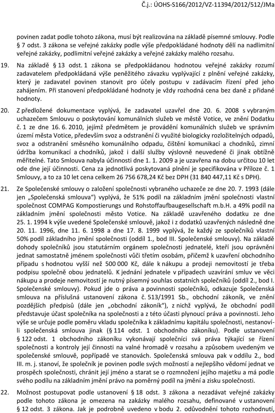 1 zákona se předpokládanou hodnotou veřejné zakázky rozumí zadavatelem předpokládaná výše peněžitého závazku vyplývající z plnění veřejné zakázky, který je zadavatel povinen stanovit pro účely