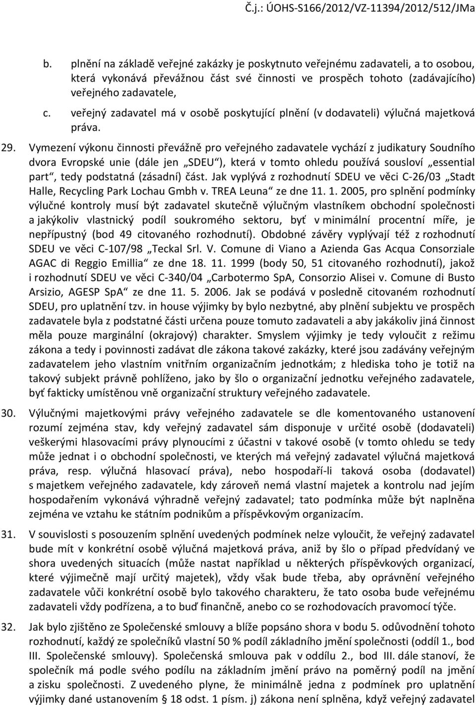 Vymezení výkonu činnosti převážně pro veřejného zadavatele vychází z judikatury Soudního dvora Evropské unie (dále jen SDEU ), která v tomto ohledu používá sousloví essential part, tedy podstatná