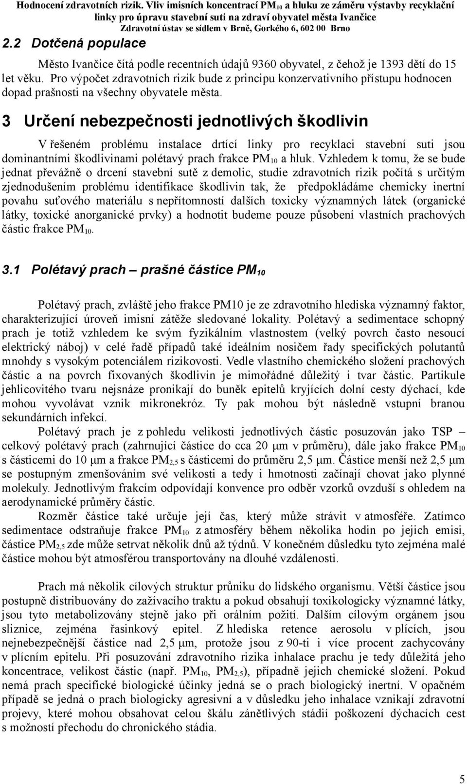 3 Určení nebezpečnosti jednotlivých škodlivin V řešeném problému instalace drtící linky pro recyklaci stavební suti jsou dominantními škodlivinami polétavý prach frakce PM 10 a hluk.