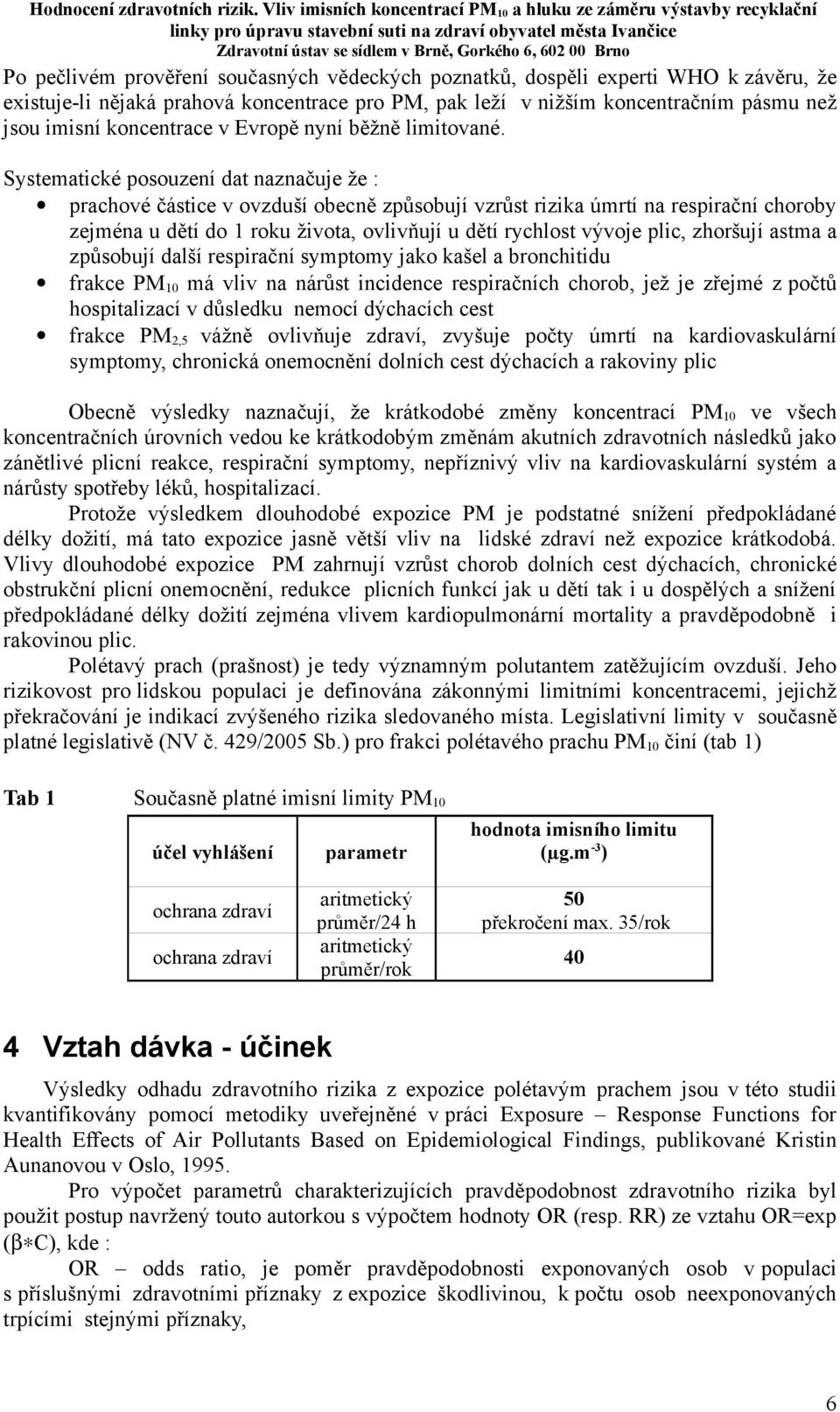 Systematické posouzení dat naznačuje že : prachové částice v ovzduší obecně způsobují vzrůst rizika úmrtí na respirační choroby zejména u dětí do 1 roku života, ovlivňují u dětí rychlost vývoje plic,