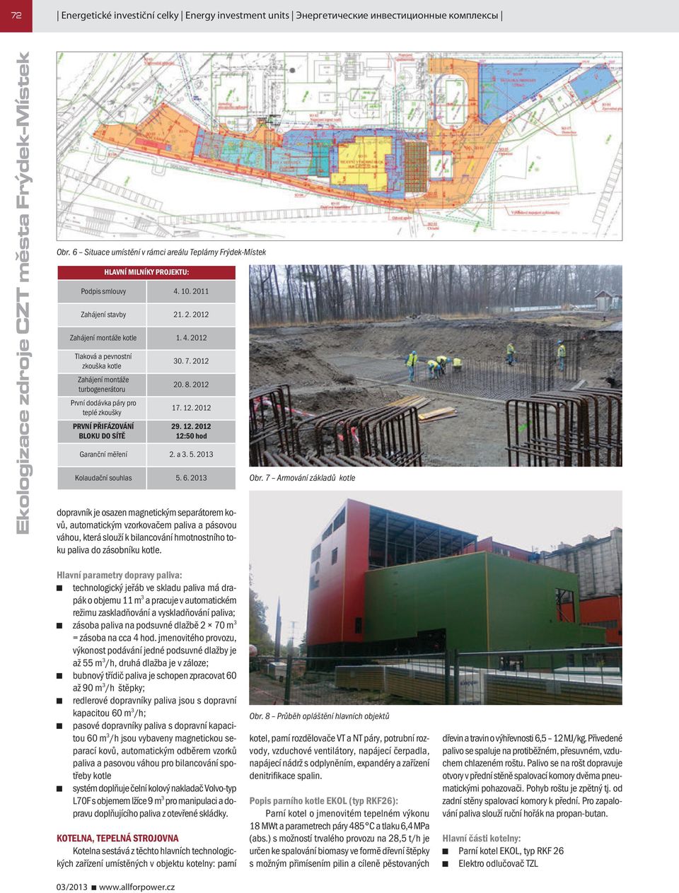 2012 Tlaková a pevnostní zkouška kotle Zahájení montáže turbogenerátoru První dodávka páry pro teplé zkoušky PRVNÍ PŘIFÁZOVÁNÍ BLOKU DO SÍTĚ 30. 7. 2012 20. 8. 2012 17. 12.