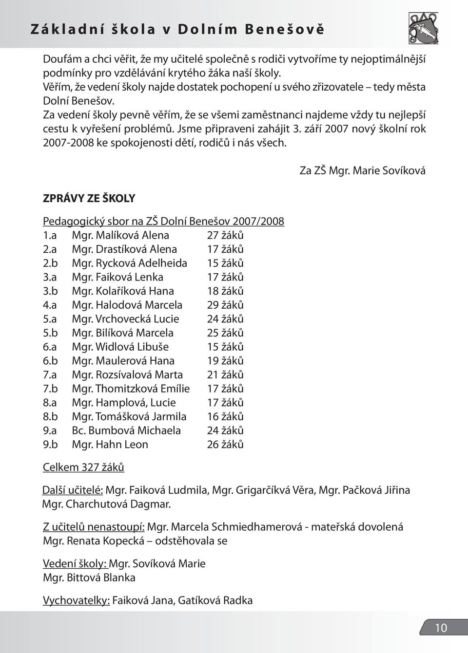 Jsme připraveni zahájit 3. září 2007 nový školní rok 2007-2008 ke spokojenosti dětí, rodičů i nás všech. ZPRÁVY ZE ŠKOLY Pedagogický sbor na ZŠ Dolní Benešov 2007/2008 1.a Mgr.