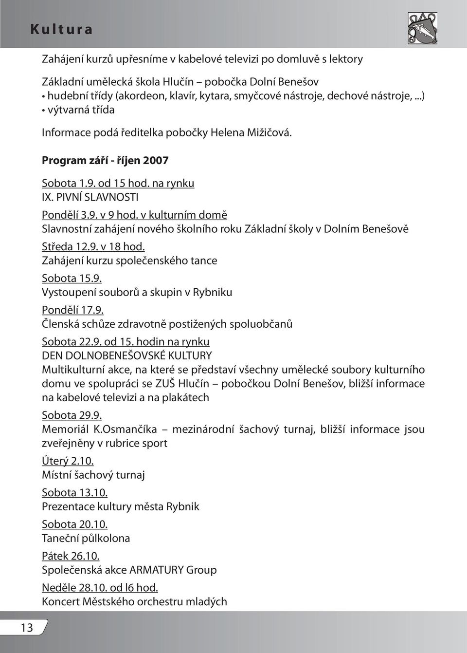 v kulturním domě Slavnostní zahájení nového školního roku Základní školy v Dolním Benešově Středa 12.9. v 18 hod. Zahájení kurzu společenského tance Sobota 15.9. Vystoupení souborů a skupin v Rybniku Pondělí 17.