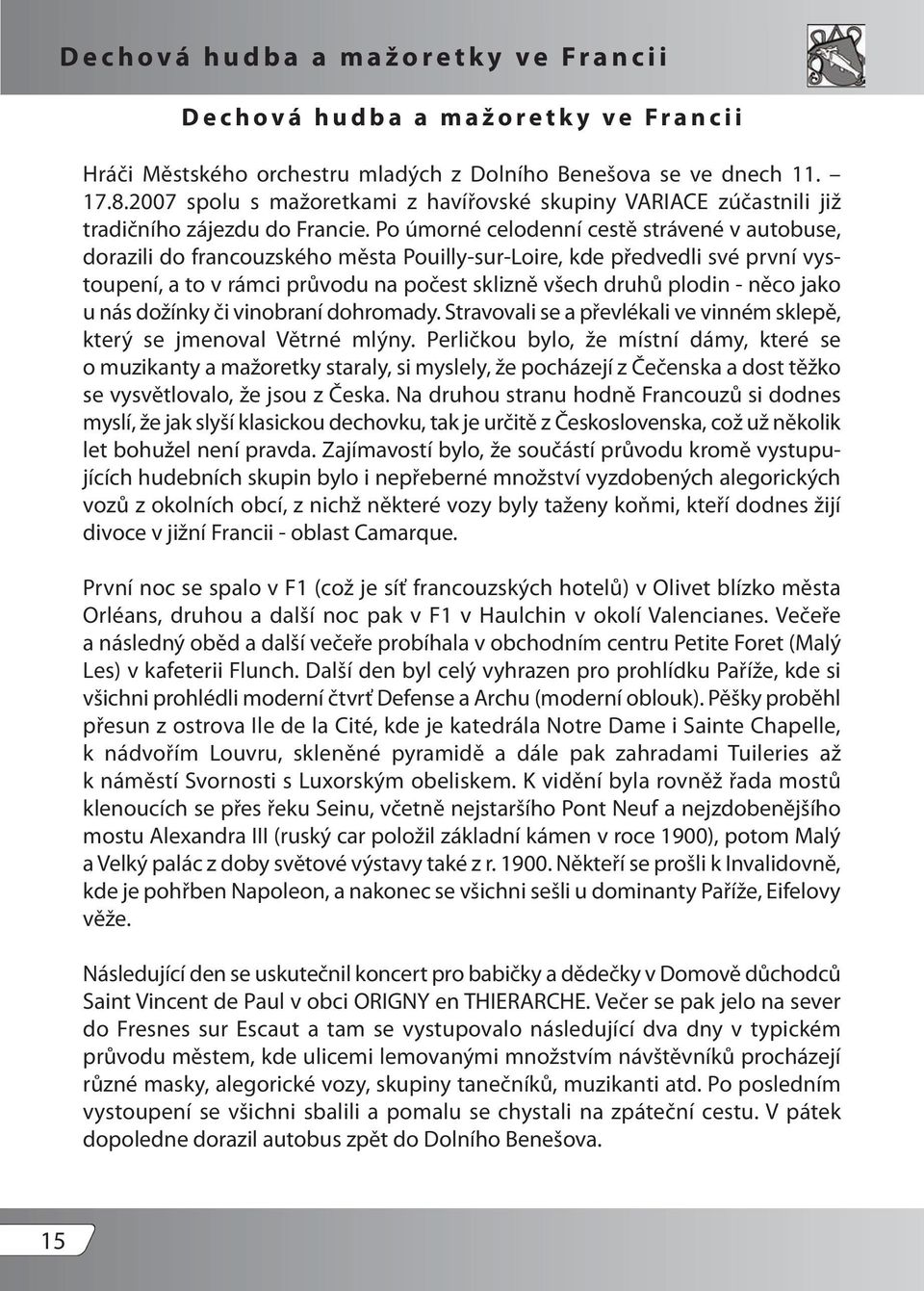 Po úmorné celodenní cestě strávené v autobuse, dorazili do francouzského města Pouilly-sur-Loire, kde předvedli své první vystoupení, a to v rámci průvodu na počest sklizně všech druhů plodin - něco