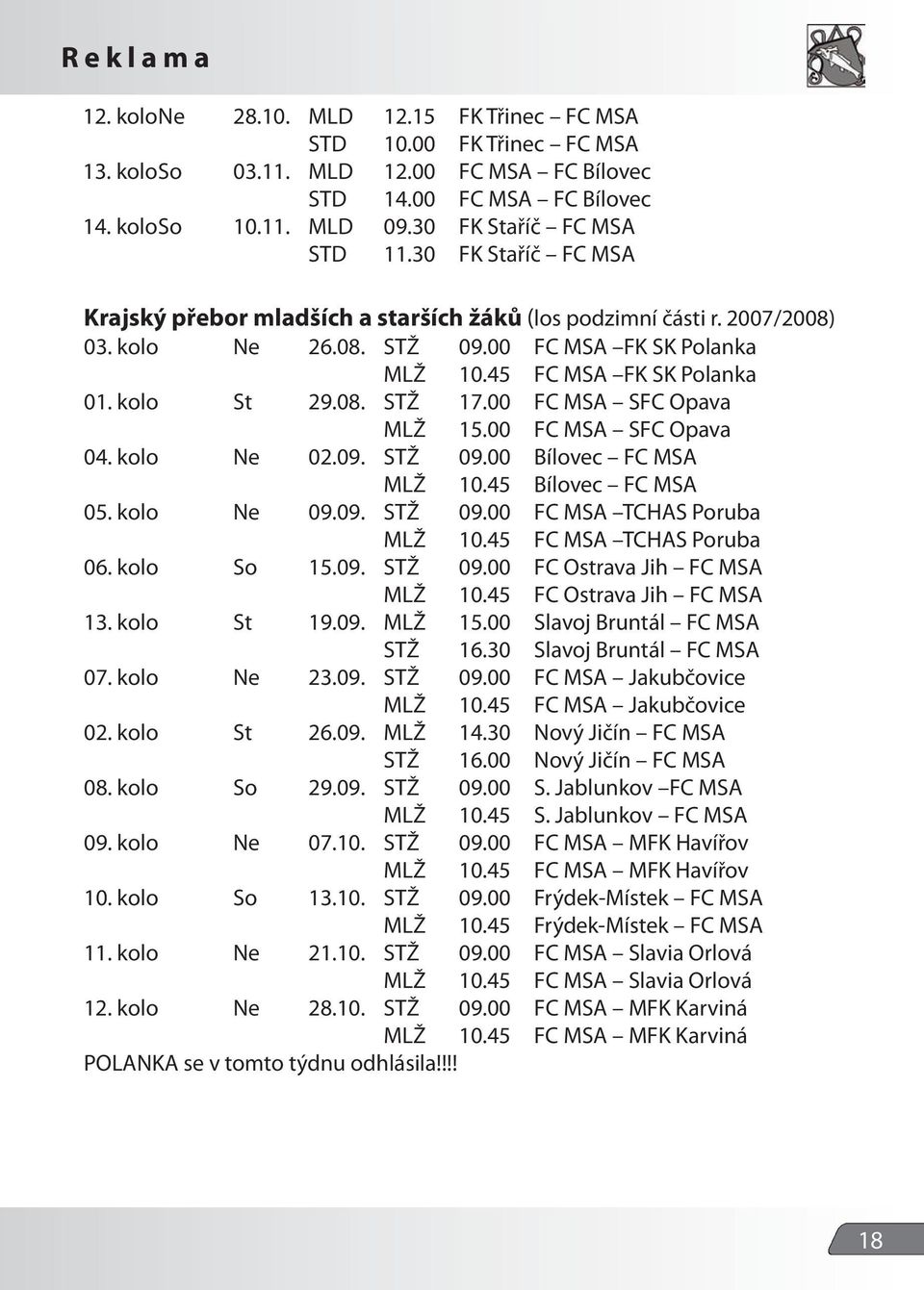 45 FC MSA FK SK Polanka 01. kolo St 29.08. STŽ 17.00 FC MSA SFC Opava MLŽ 15.00 FC MSA SFC Opava 04. kolo Ne 02.09. STŽ 09.00 Bílovec FC MSA MLŽ 10.45 Bílovec FC MSA 05. kolo Ne 09.09. STŽ 09.00 FC MSA TCHAS Poruba MLŽ 10.