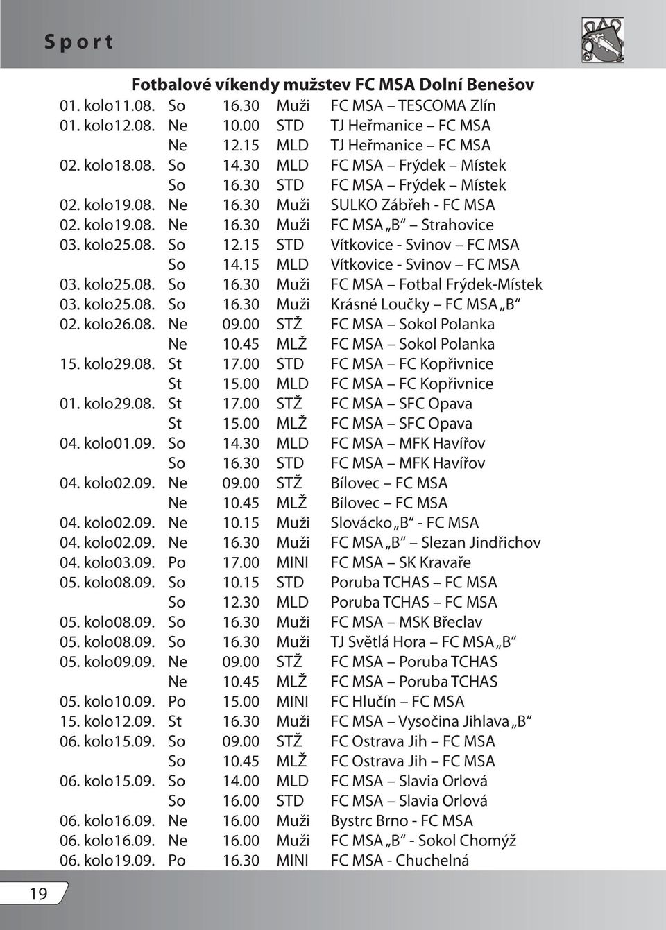 15 STD Vítkovice - Svinov FC MSA So 14.15 MLD Vítkovice - Svinov FC MSA 03. kolo25.08. So 16.30 Muži FC MSA Fotbal Frýdek-Místek 03. kolo25.08. So 16.30 Muži Krásné Loučky FC MSA B 02. kolo26.08. Ne 09.