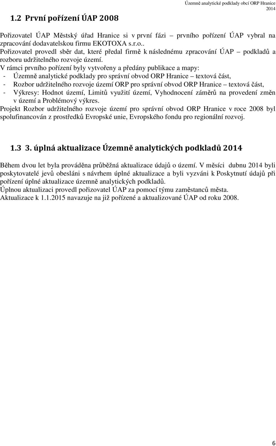 ORP Hranice textová část, - Výkresy: Hodnot území, Limitů využití území, Vyhodnocení záměrů na provedení změn v území a Problémový výkres.