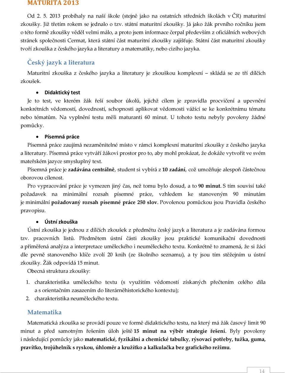 zajišťuje. Státní část maturitní zkoušky tvoří zkouška z českého jazyka a literatury a matematiky, nebo cizího jazyka.